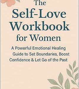 The Self-Love Workbook for Women: A Powerful Emotional Healing Guide